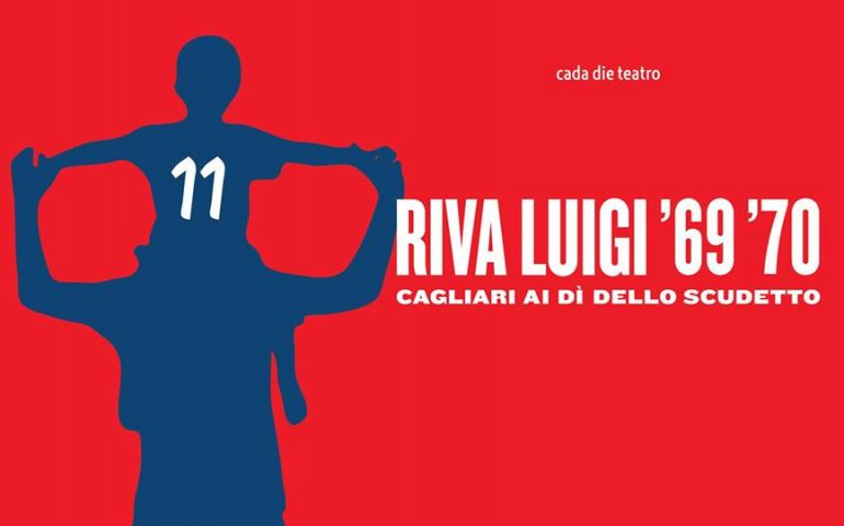Gigi Riva a teatro: il mito e la “poesia” di Rombo di Tuono nella pièce “Riva Luigi ’69 ’70 – Cagliari ai dì dello scudetto”